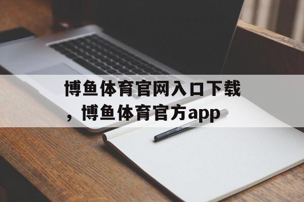 博鱼体育官网入口下载，博鱼体育官方app